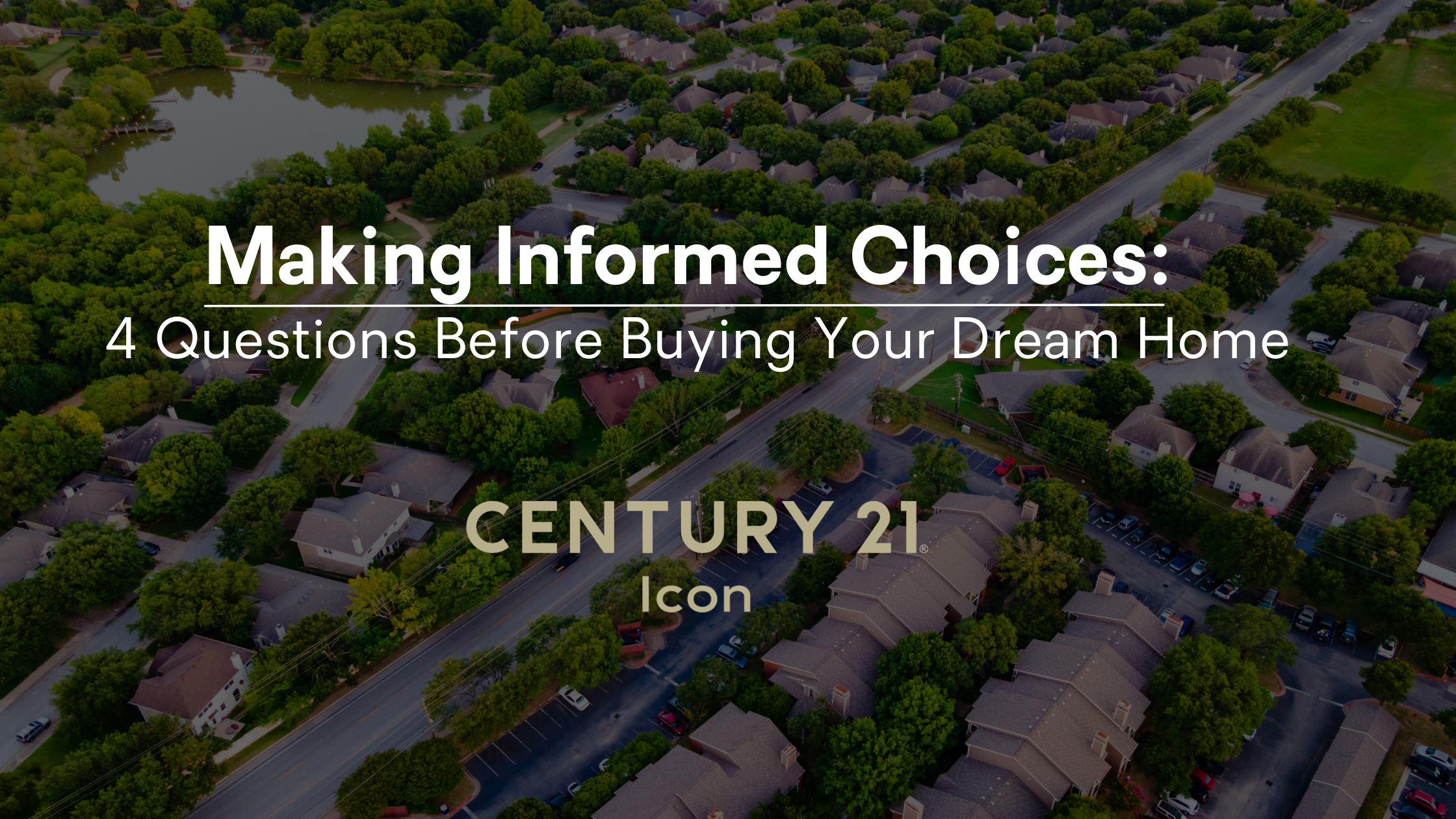 A photo of a neighborhood with the words Making informed choices questions before buying your dream home with CENTURY 21 Icon logo' overlaid.